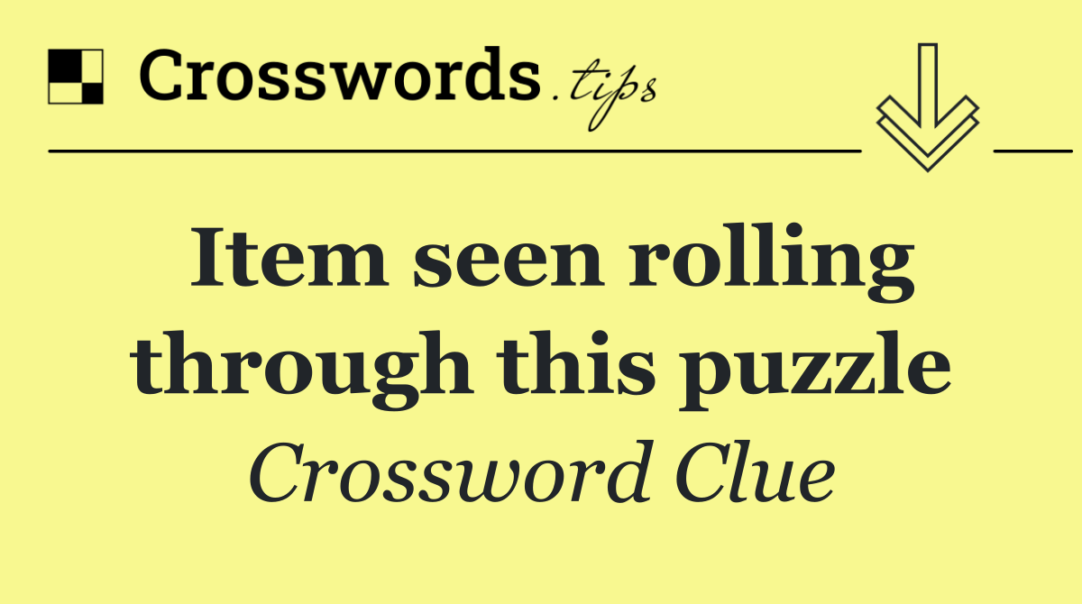 Item seen rolling through this puzzle