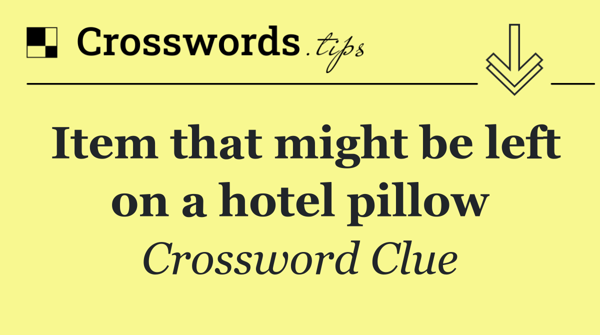 Item that might be left on a hotel pillow