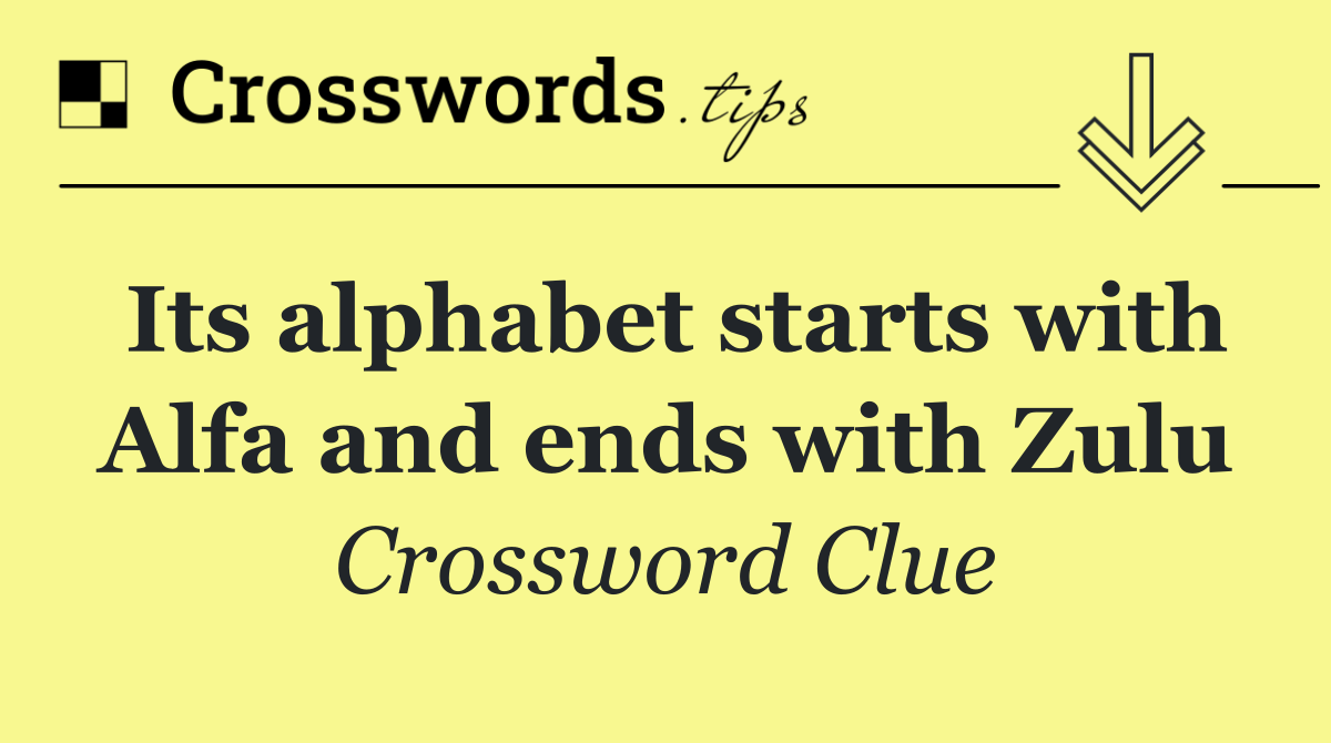 Its alphabet starts with Alfa and ends with Zulu