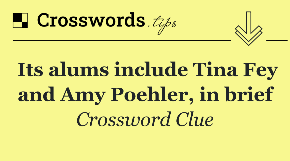 Its alums include Tina Fey and Amy Poehler, in brief