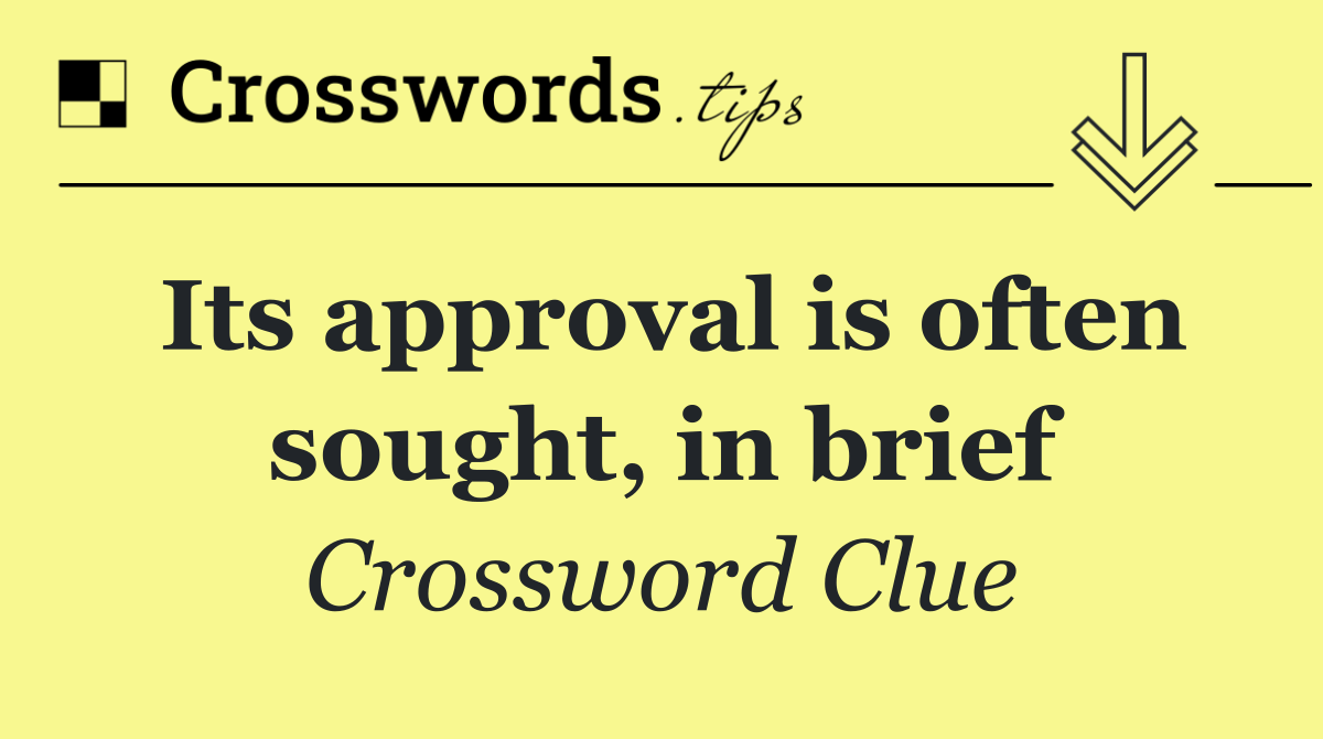 Its approval is often sought, in brief
