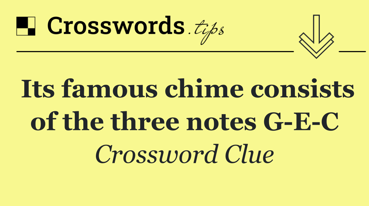 Its famous chime consists of the three notes G E C