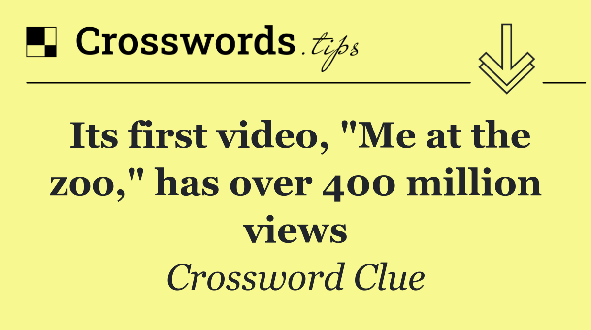 Its first video, "Me at the zoo," has over 400 million views
