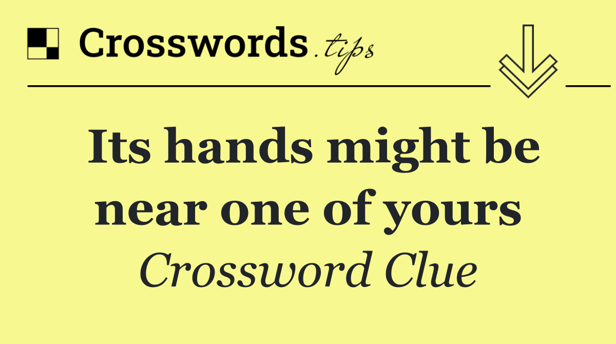 Its hands might be near one of yours