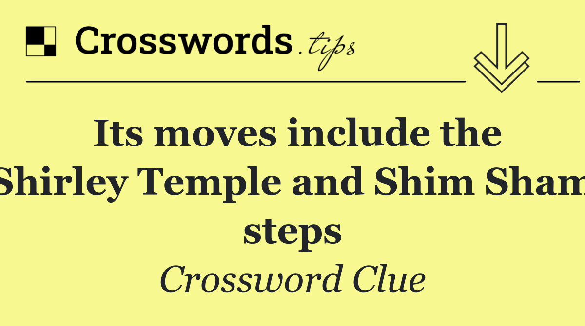 Its moves include the Shirley Temple and Shim Sham steps