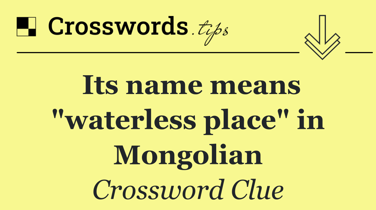 Its name means "waterless place" in Mongolian
