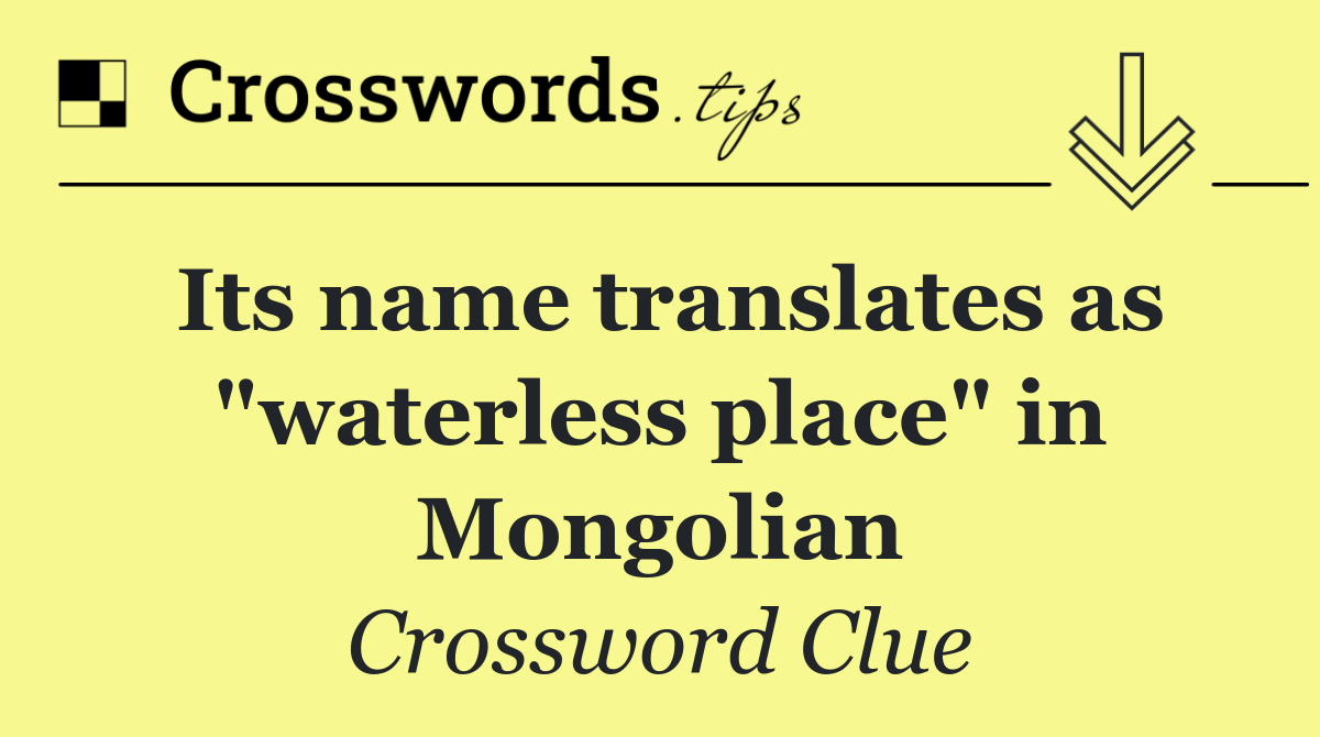 Its name translates as "waterless place" in Mongolian