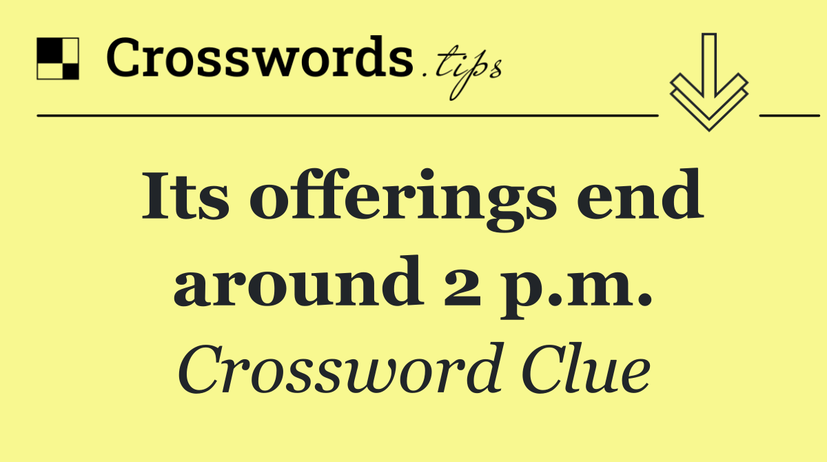 Its offerings end around 2 p.m.