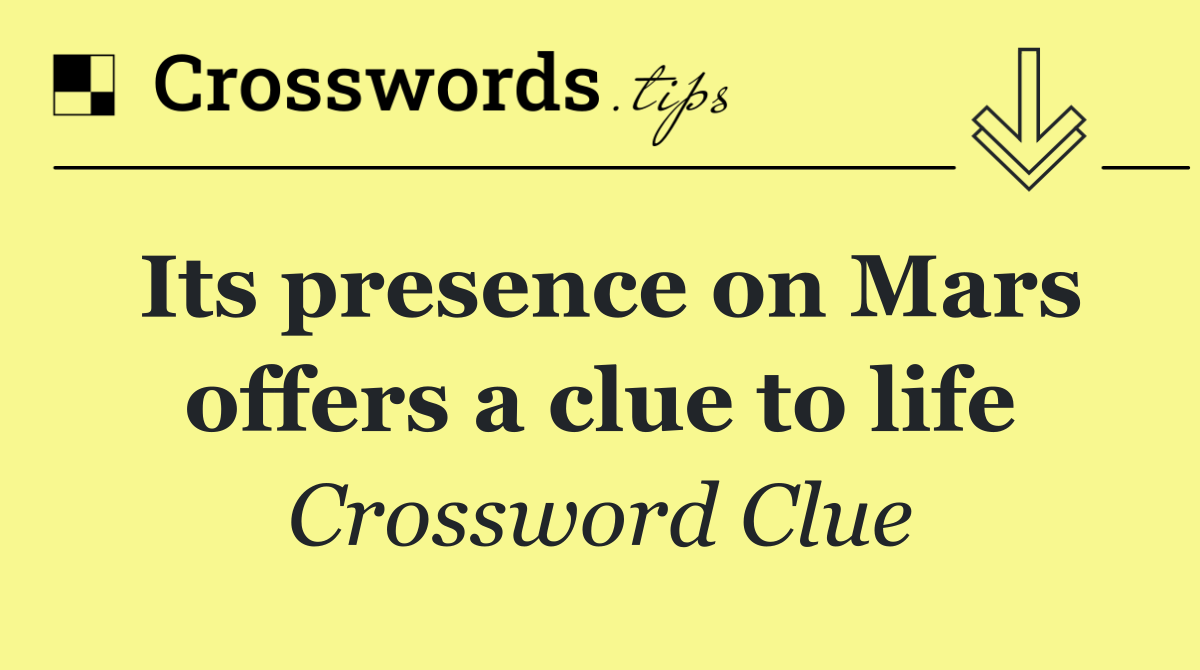 Its presence on Mars offers a clue to life