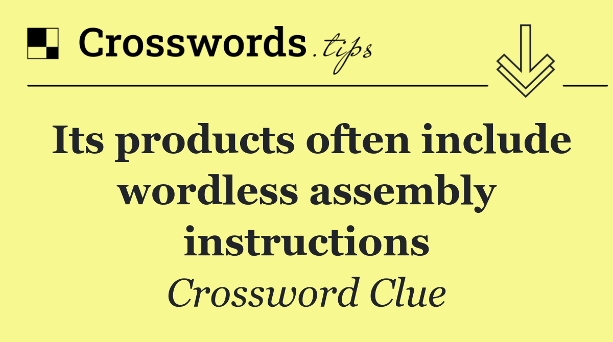 Its products often include wordless assembly instructions