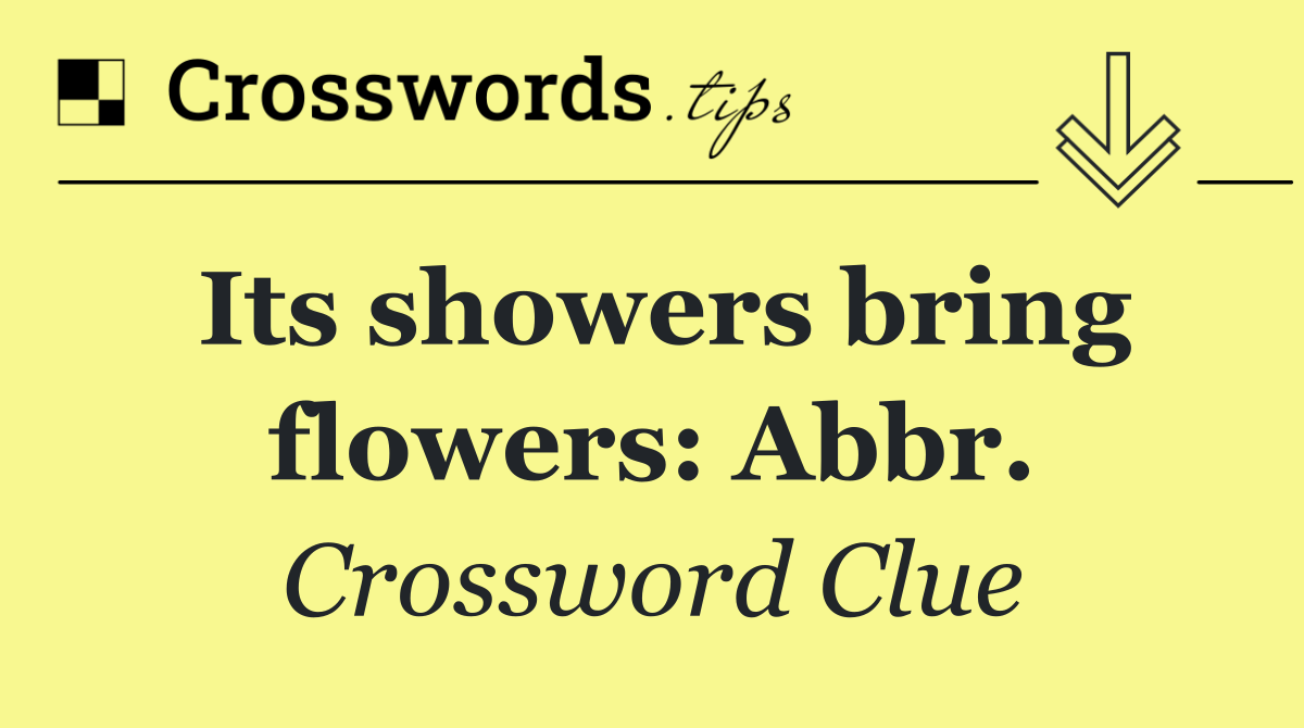 Its showers bring flowers: Abbr.