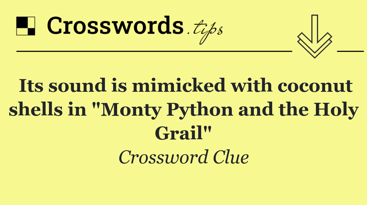 Its sound is mimicked with coconut shells in "Monty Python and the Holy Grail"