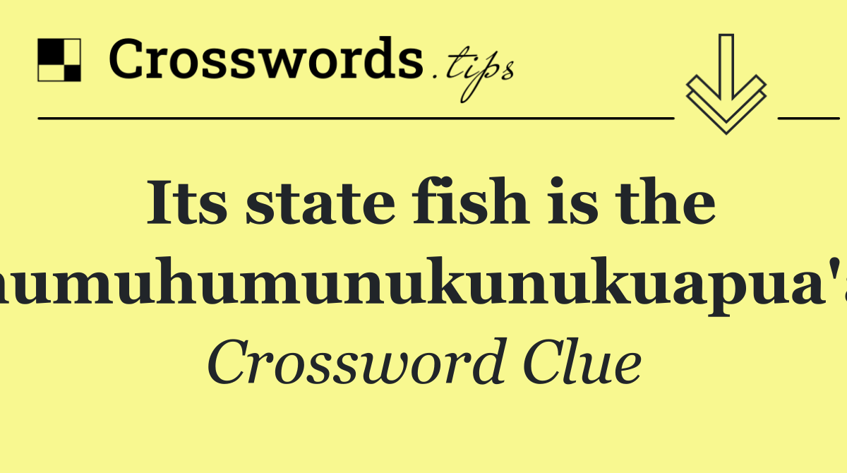 Its state fish is the humuhumunukunukuapua'a