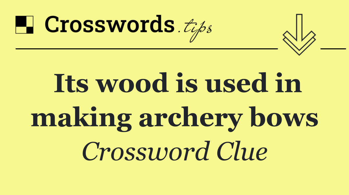 Its wood is used in making archery bows