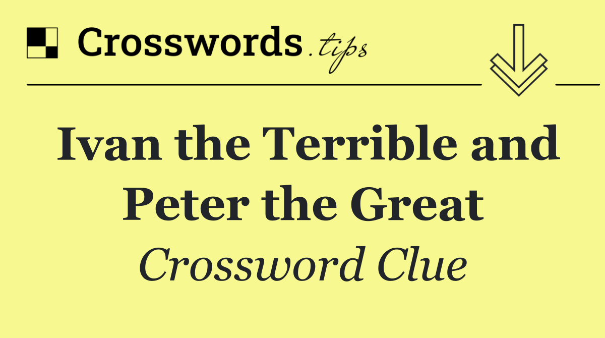 Ivan the Terrible and Peter the Great