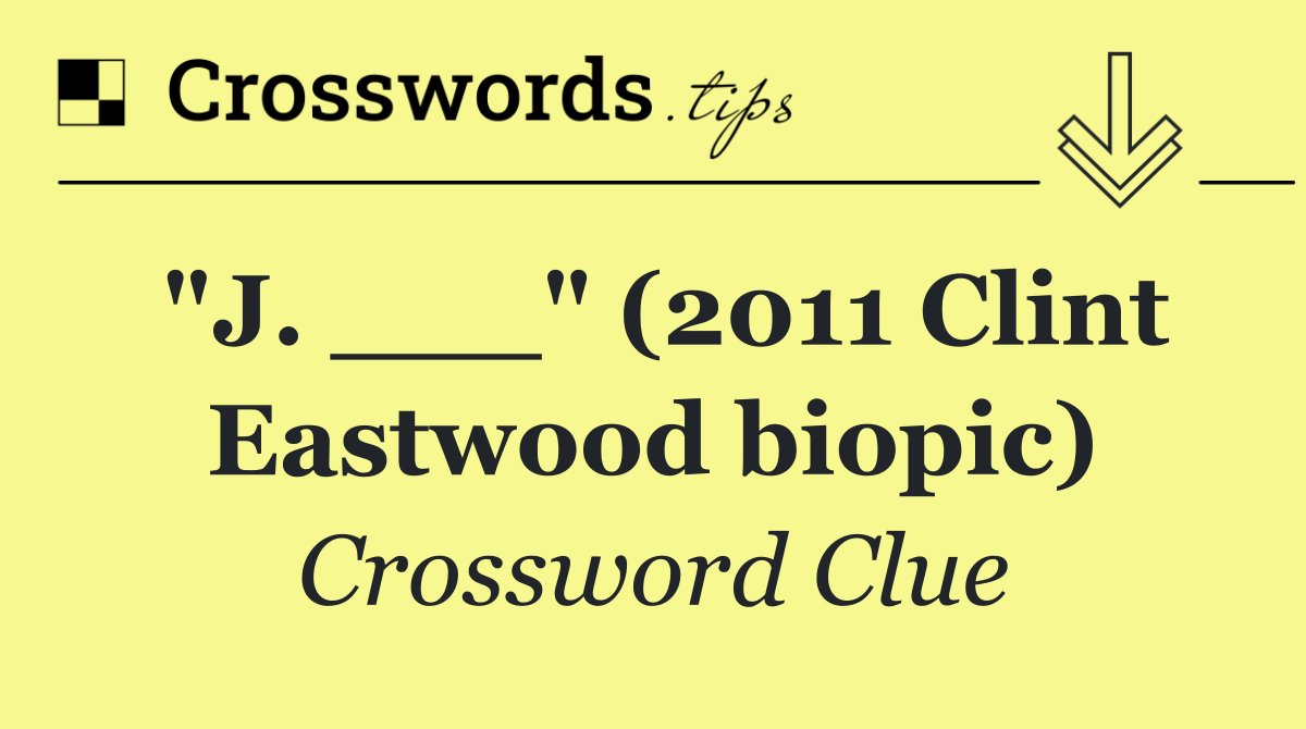 "J. ___" (2011 Clint Eastwood biopic)