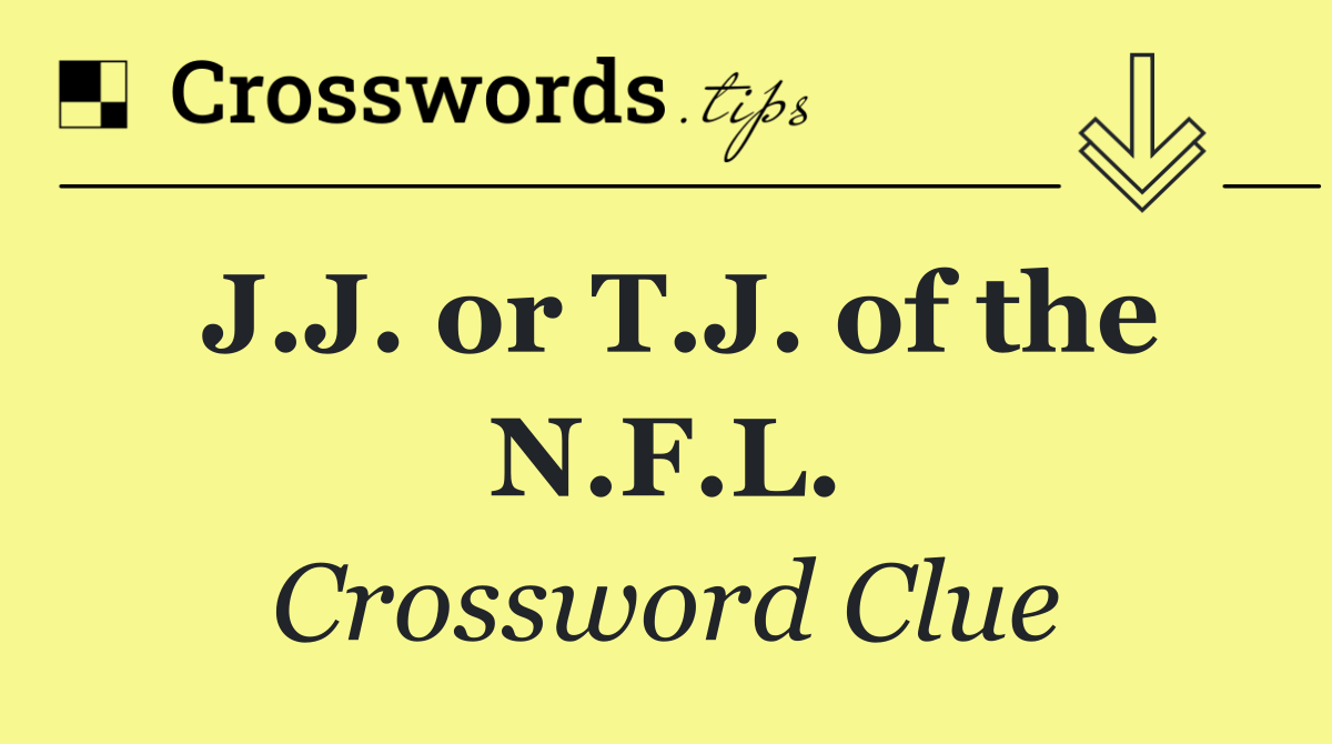 J.J. or T.J. of the N.F.L.