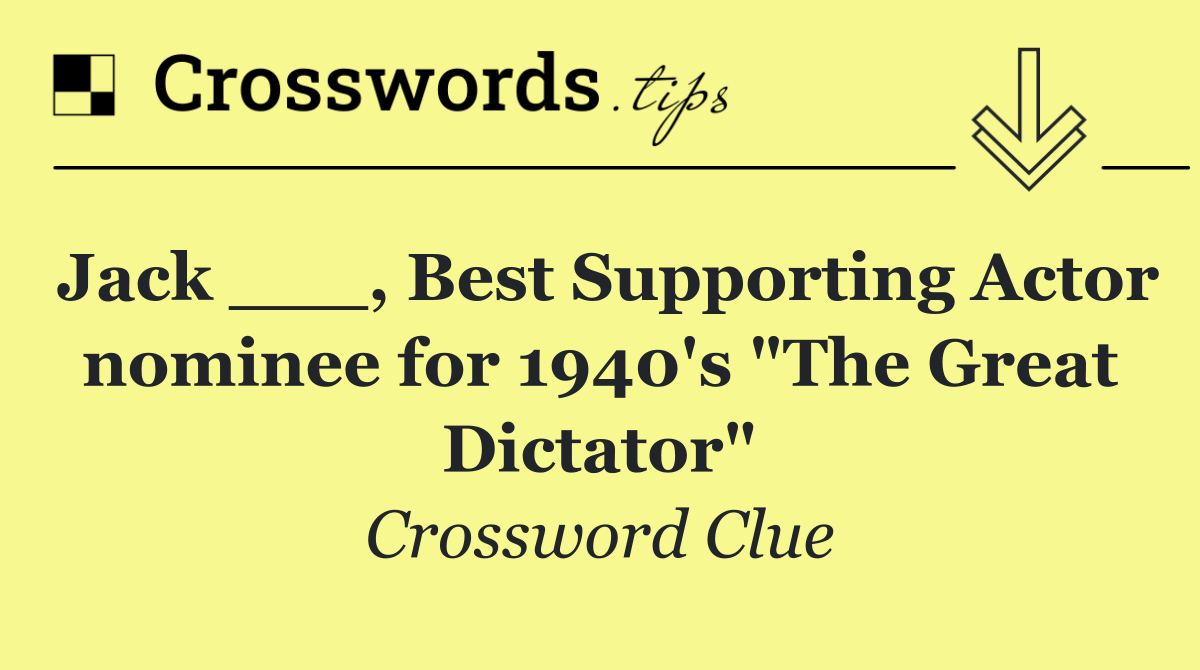 Jack ___, Best Supporting Actor nominee for 1940's "The Great Dictator"