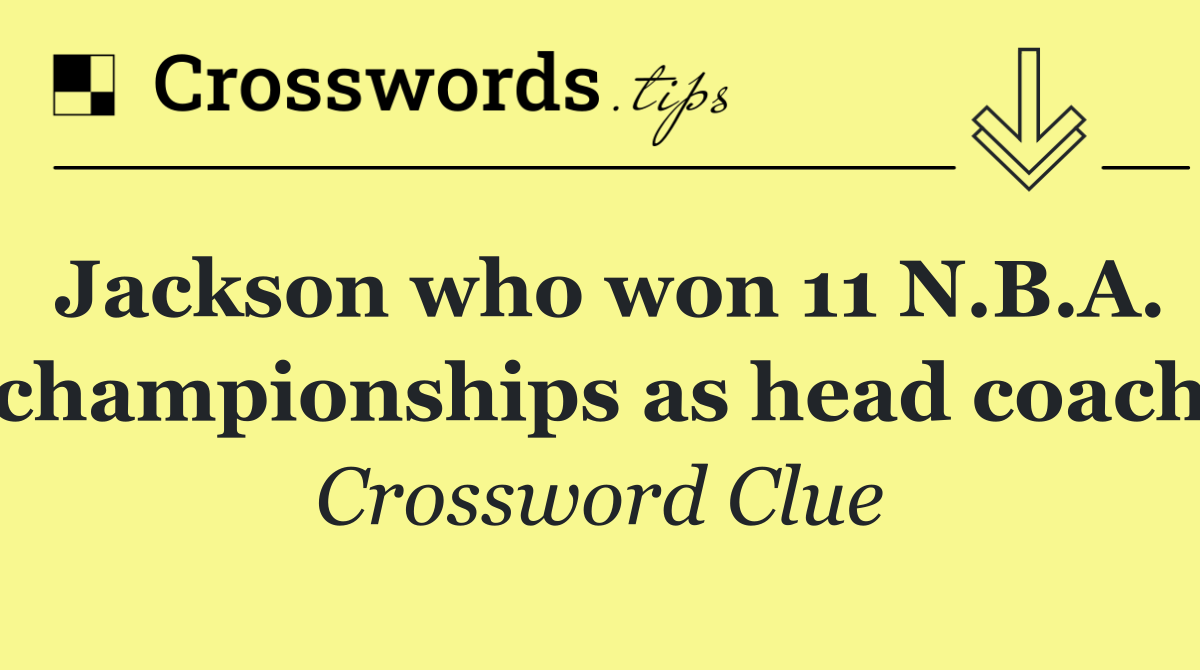 Jackson who won 11 N.B.A. championships as head coach