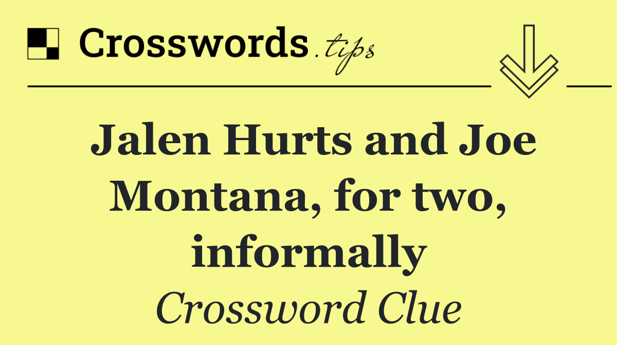 Jalen Hurts and Joe Montana, for two, informally