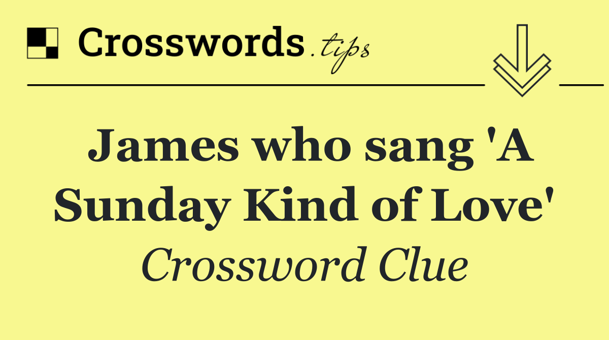 James who sang 'A Sunday Kind of Love'
