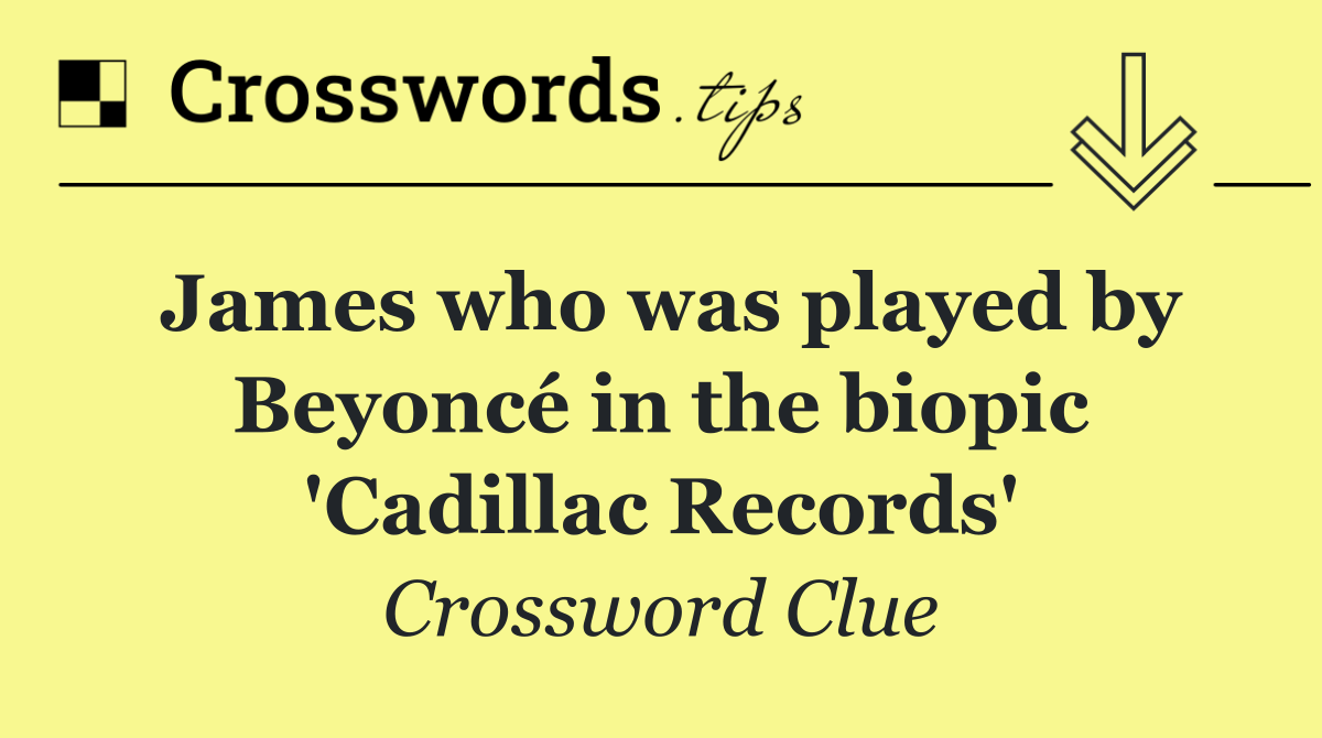 James who was played by Beyoncé in the biopic 'Cadillac Records'