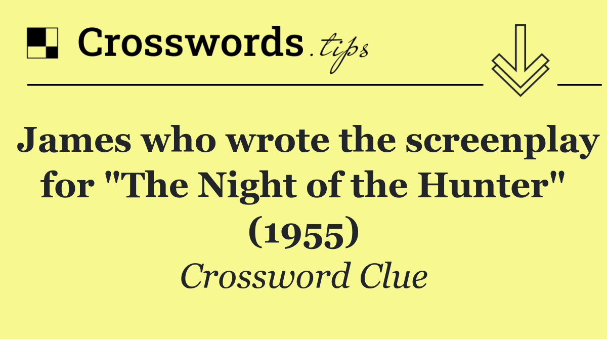 James who wrote the screenplay for "The Night of the Hunter" (1955)