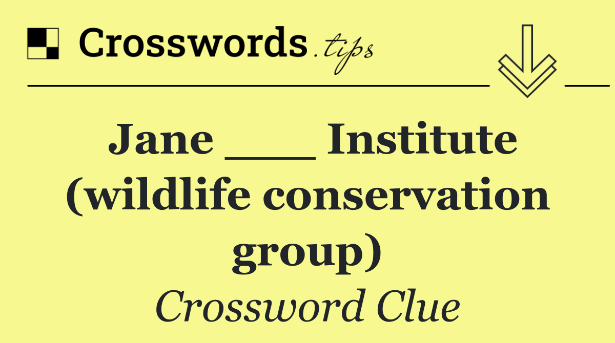 Jane ___ Institute (wildlife conservation group)