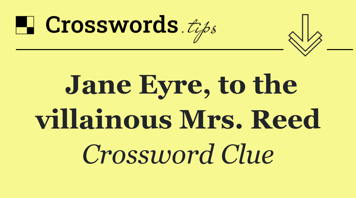 Jane Eyre, to the villainous Mrs. Reed