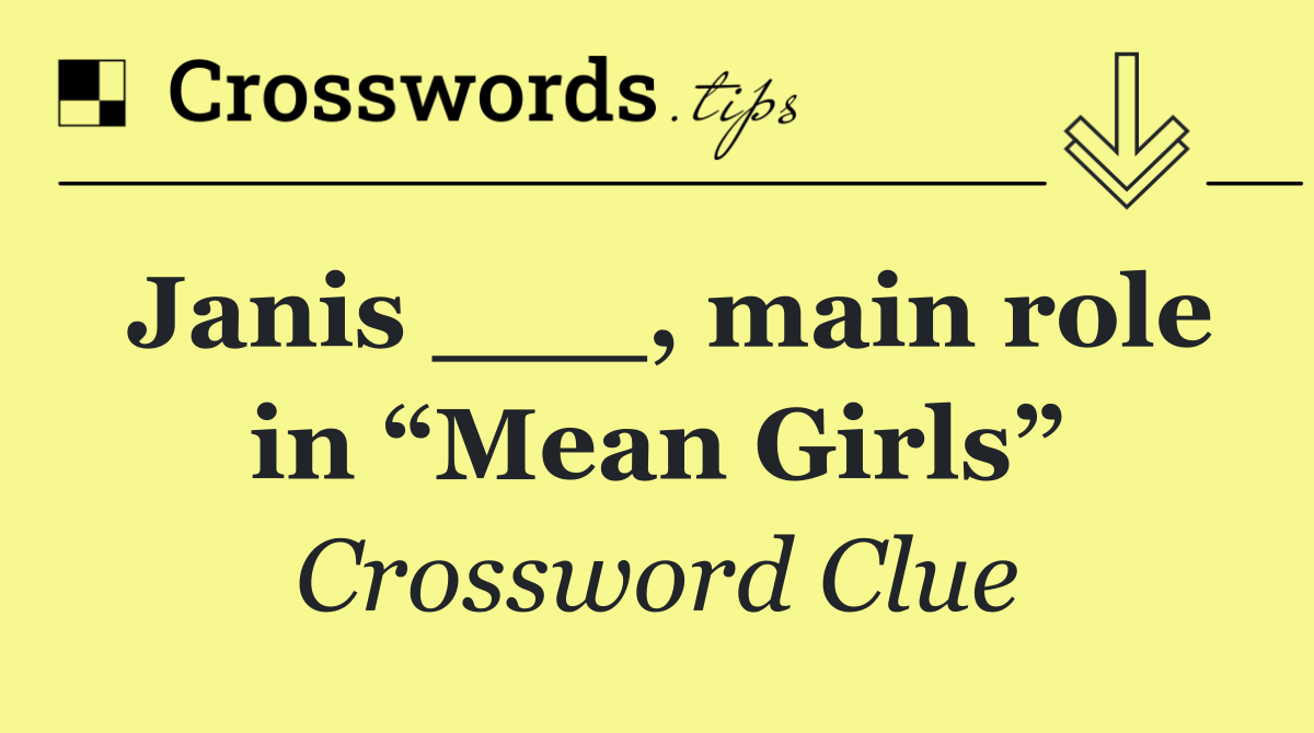 Janis ___, main role in “Mean Girls”