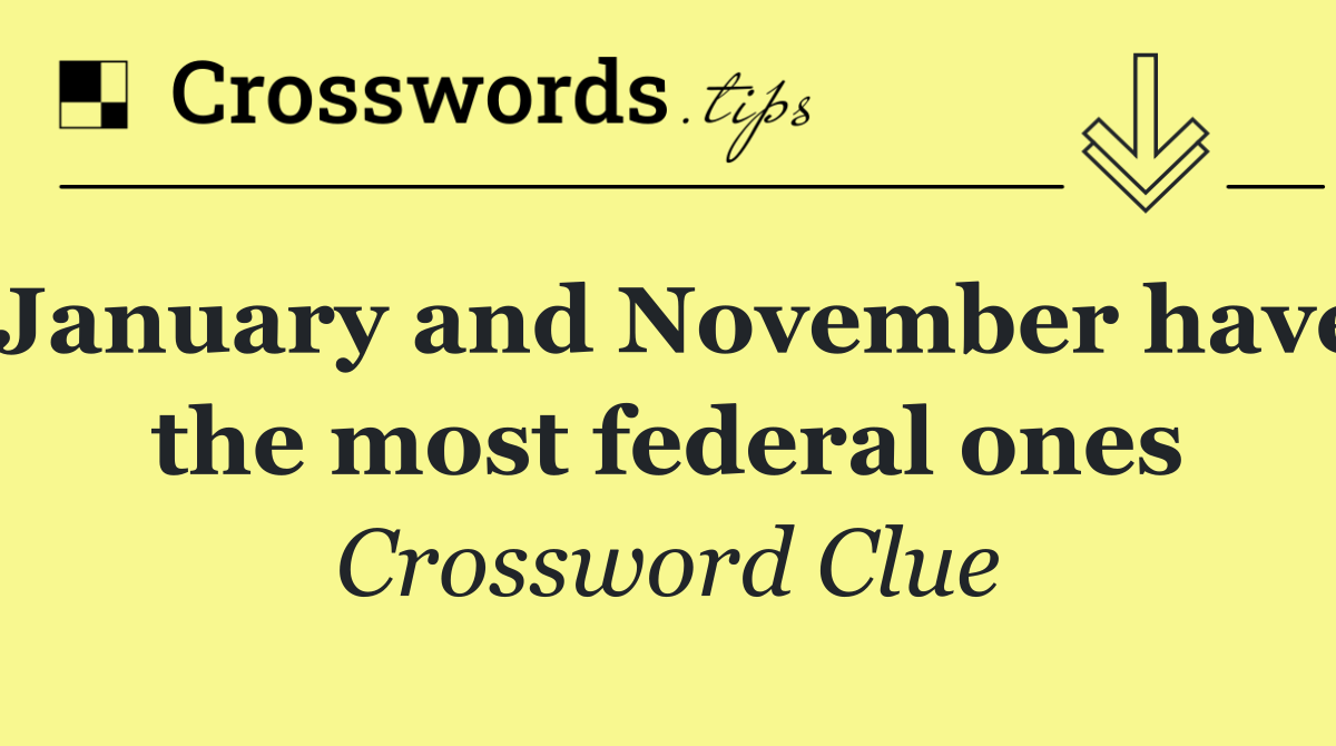 January and November have the most federal ones