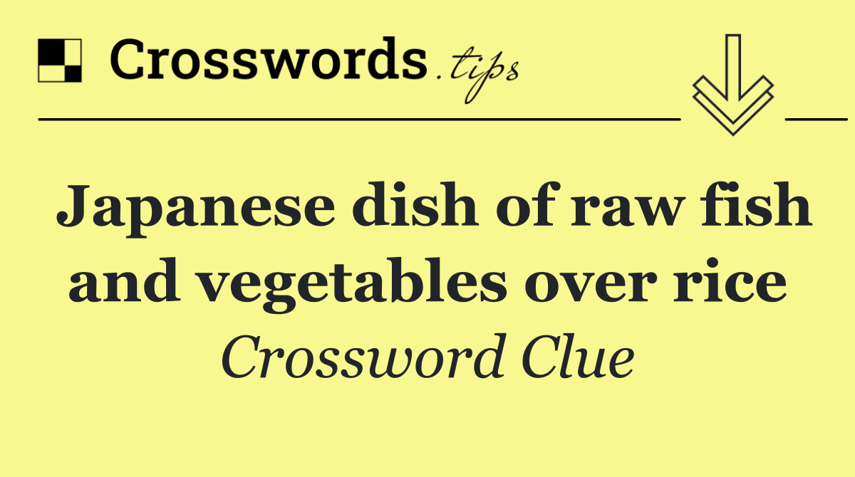 Japanese dish of raw fish and vegetables over rice