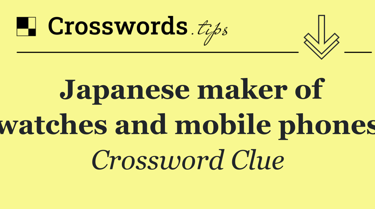 Japanese maker of watches and mobile phones