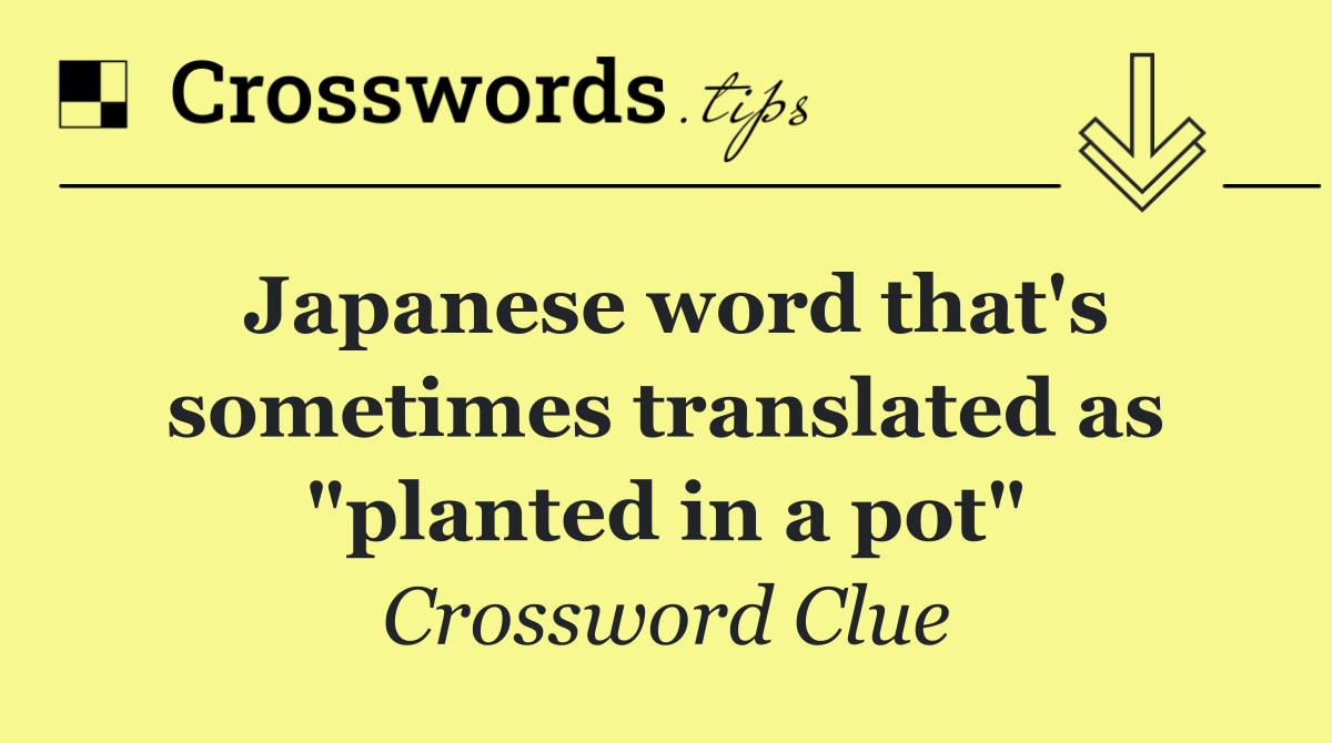 Japanese word that's sometimes translated as "planted in a pot"