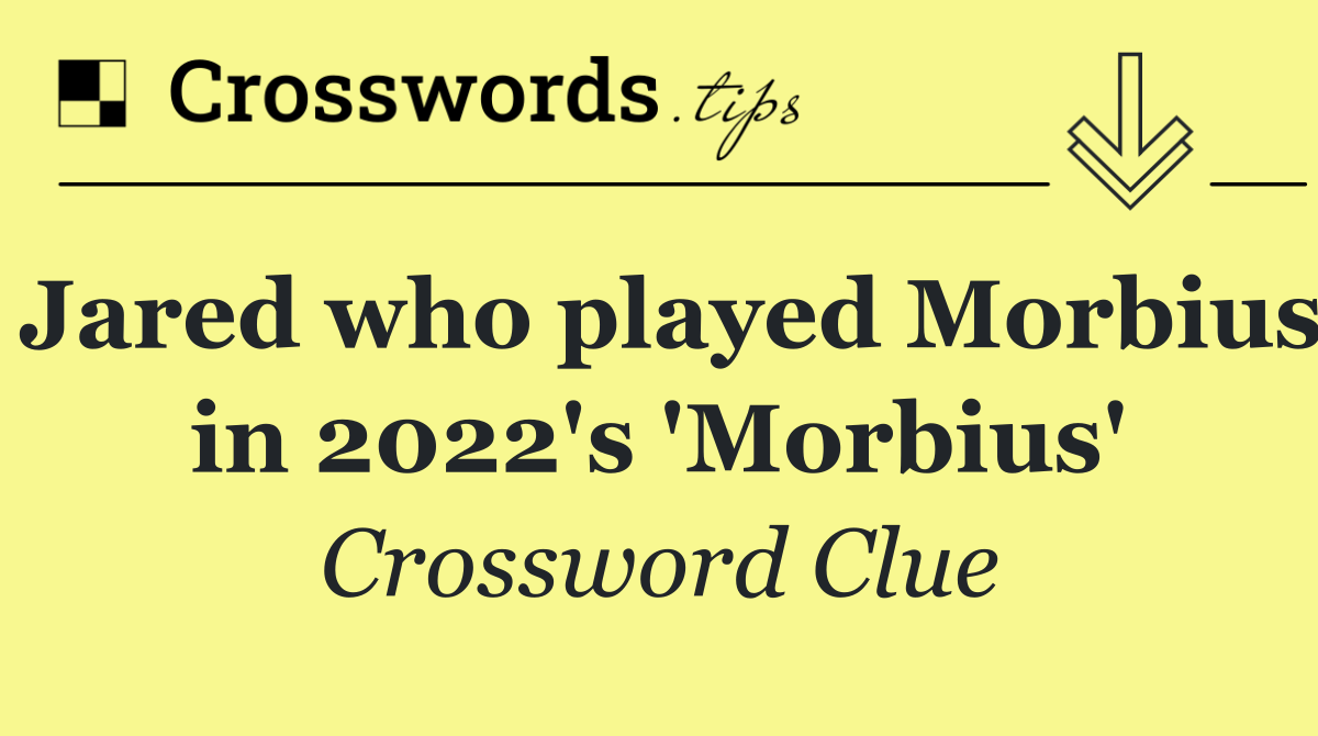 Jared who played Morbius in 2022's 'Morbius'