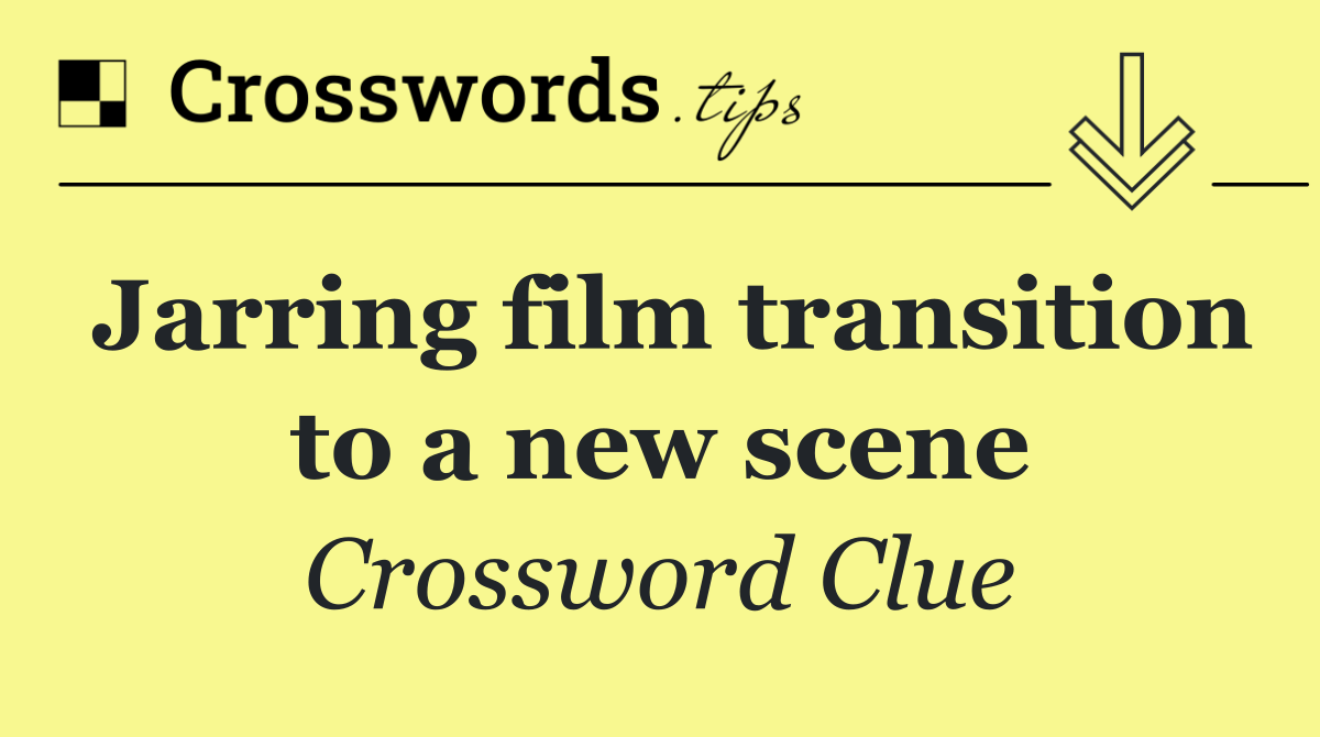 Jarring film transition to a new scene