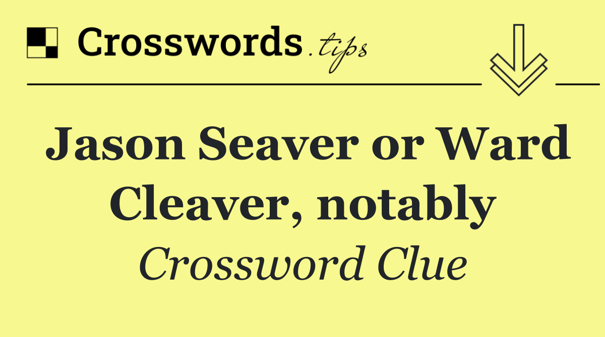 Jason Seaver or Ward Cleaver, notably