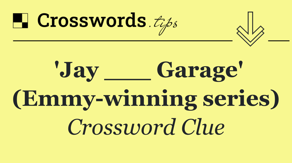 'Jay ___ Garage' (Emmy winning series)