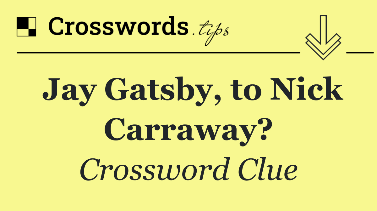 Jay Gatsby, to Nick Carraway?