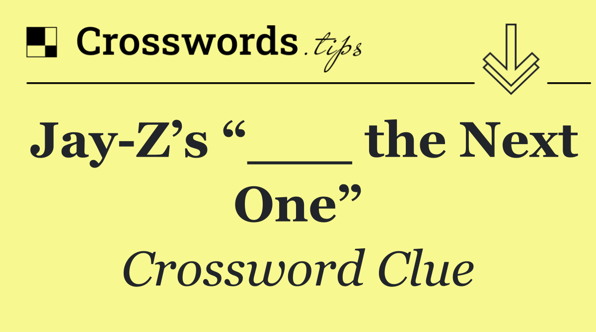 Jay Z’s “___ the Next One”