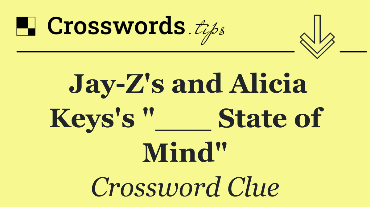 Jay Z's and Alicia Keys's "___ State of Mind"