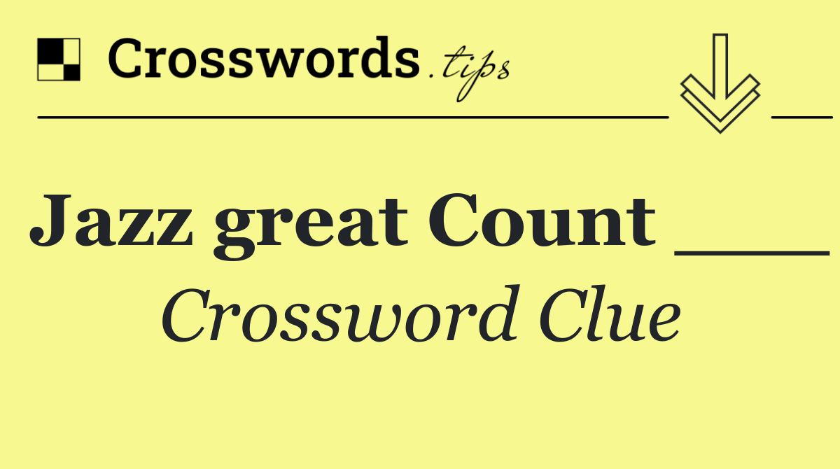 Jazz great Count ___