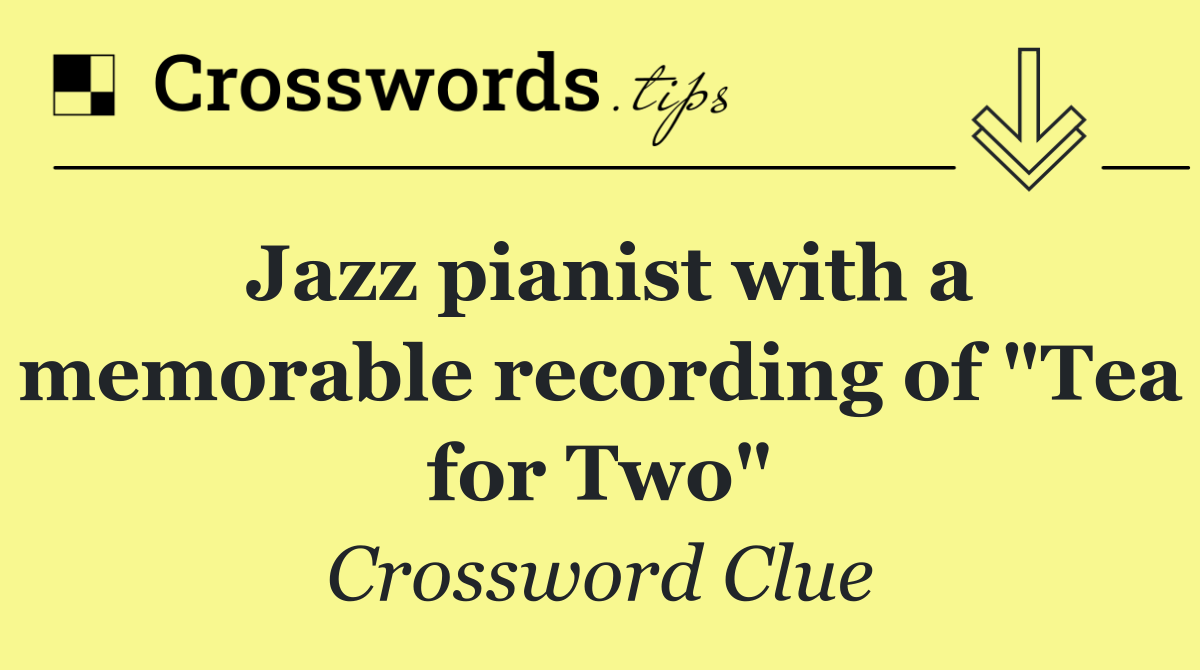 Jazz pianist with a memorable recording of "Tea for Two"