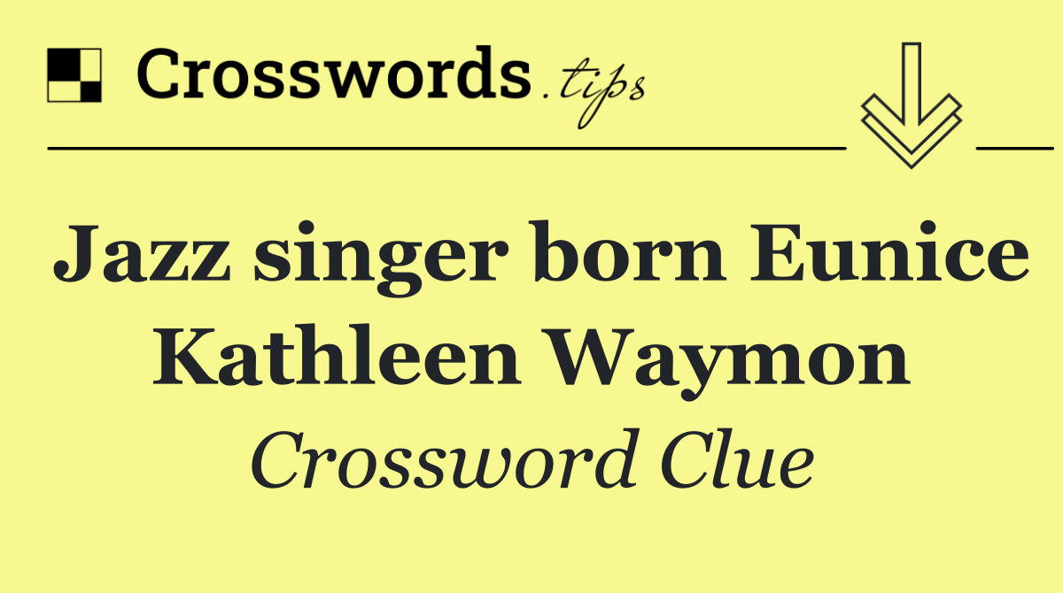 Jazz singer born Eunice Kathleen Waymon