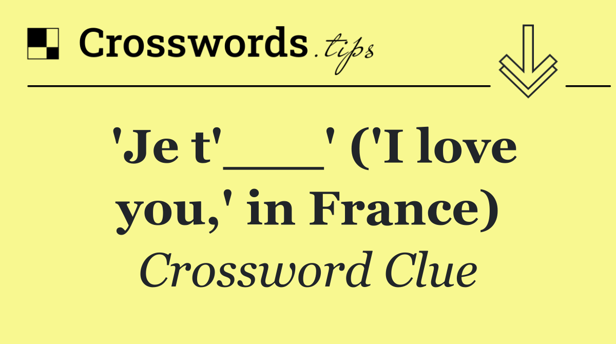 'Je t'___' ('I love you,' in France)