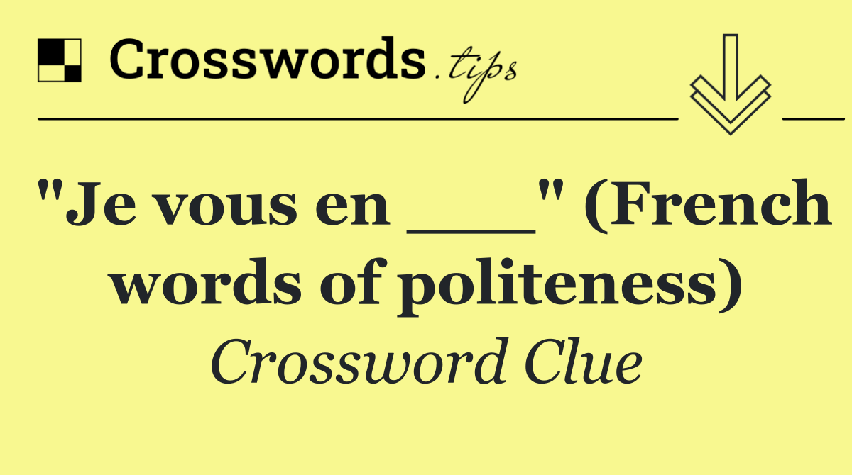"Je vous en ___" (French words of politeness)
