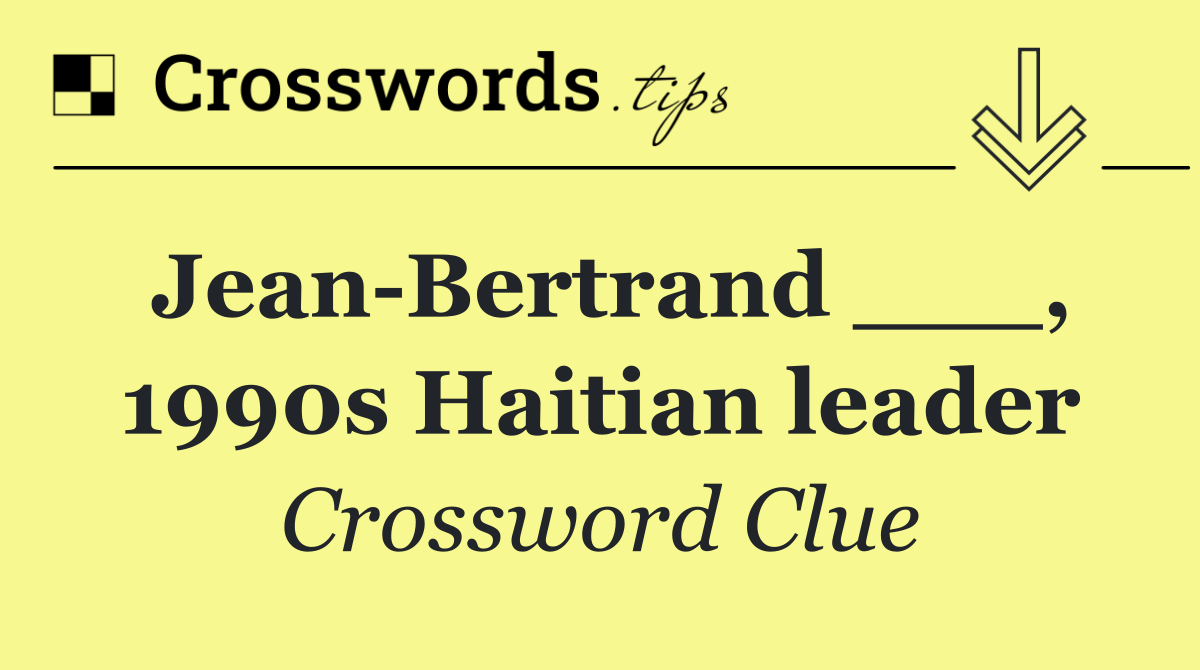Jean Bertrand ___, 1990s Haitian leader