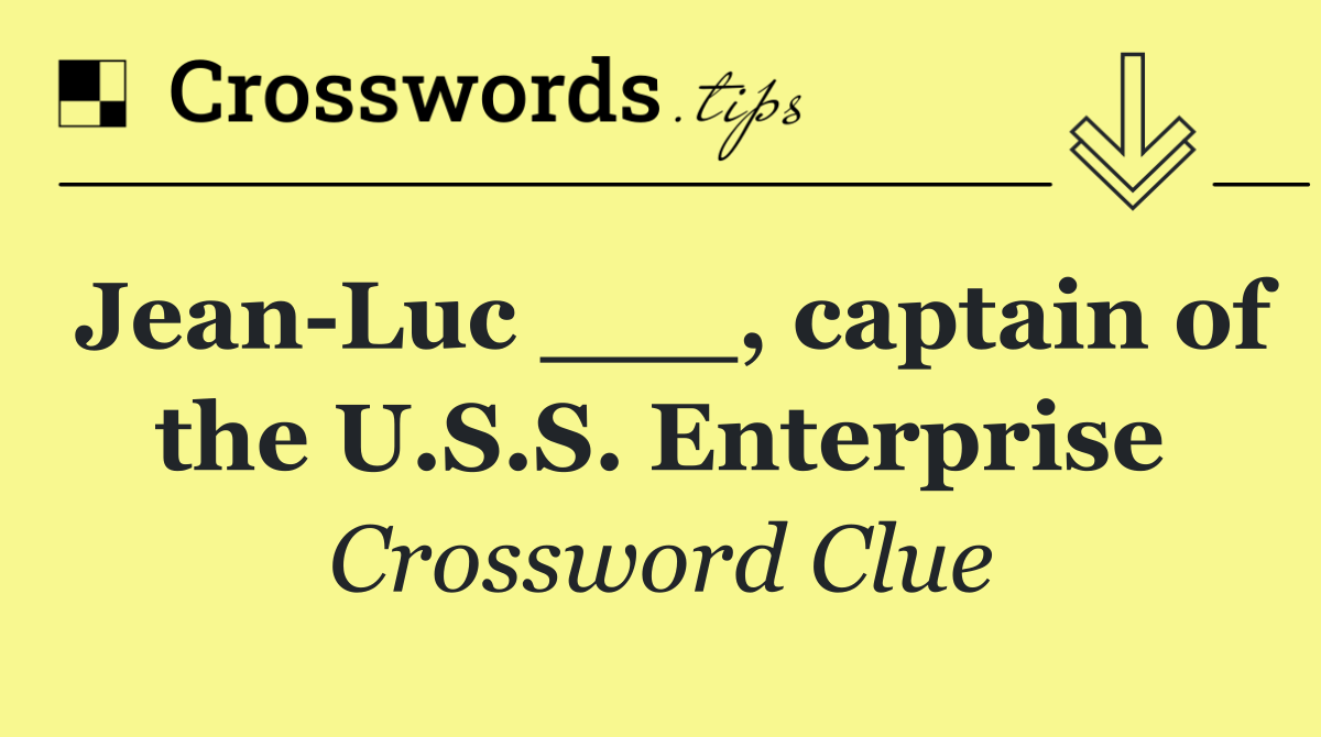 Jean Luc ___, captain of the U.S.S. Enterprise