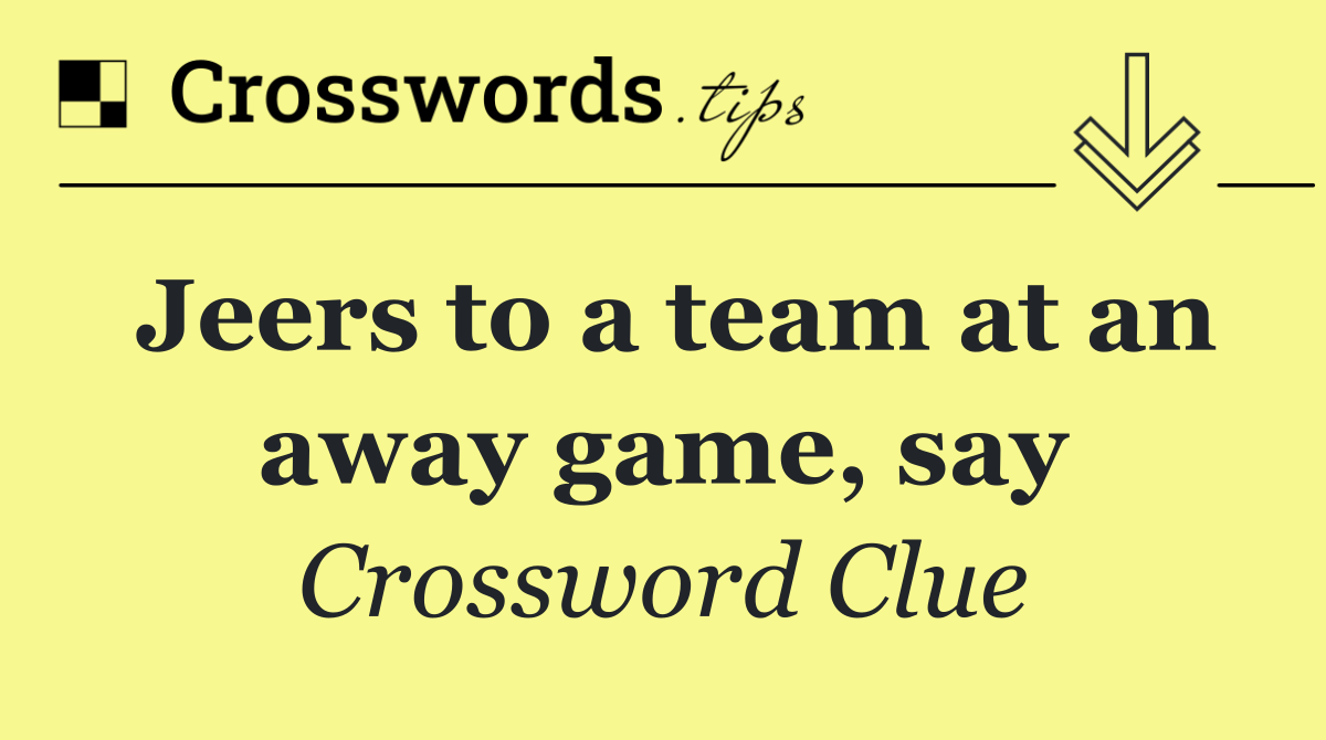 Jeers to a team at an away game, say