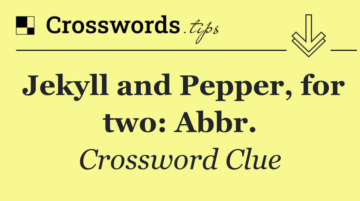 Jekyll and Pepper, for two: Abbr.